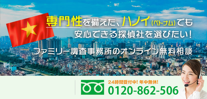 専門性を備えた、ハノイ（ベトナム）でも安心できる探偵社を選びたい！ファミリー調査事務所のオンライン無料相談