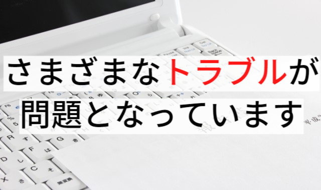 さまざまなトラブルが問題となっています