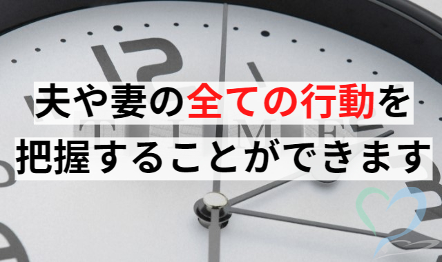 夫や妻の全ての行動を把握することができます