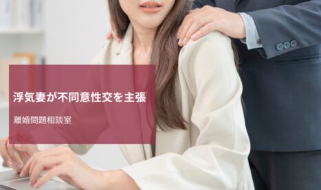 浮気妻が不同意性交を主張｜不貞行為による離婚問題