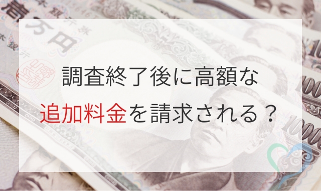 調査終了後に高額な追加料金を請求される