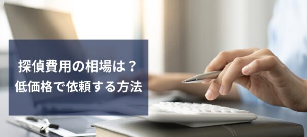 探偵費用の相場と低価格で依頼する方法