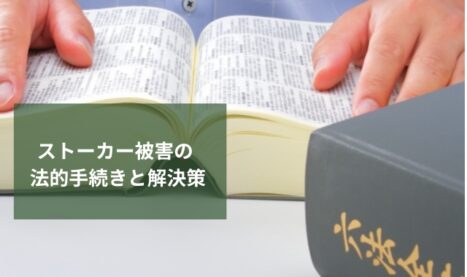 「ストーカー対策」刑事告訴から民事訴訟までの具体的な手続きと解決手段