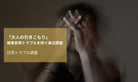 「大人の引きこもり」被害妄想トラブルを防ぐ身辺調査