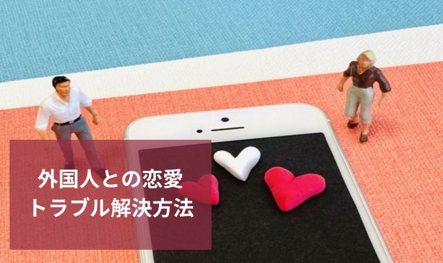 外国人との恋愛でよくあるトラブル3選！解決方法まとめ