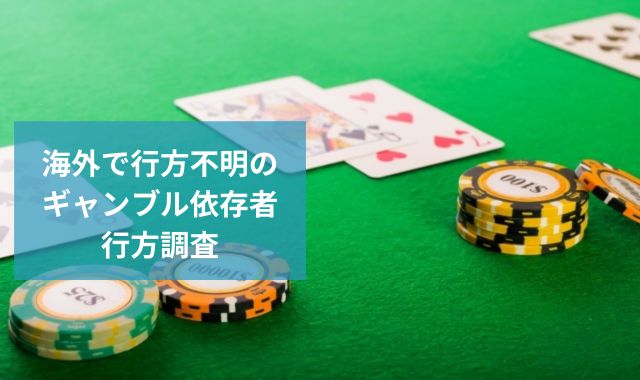 海外でカジノ・ギャンブル依存者が行方不明に！行方調査と見つけた後の相談先