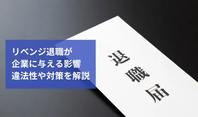 リベンジ退職が企業に与える影響｜違法性や対策を解説